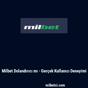 Milbet Dolandırıcı mı - Ger&ccedil;ek Kullanıcı Deneyimi