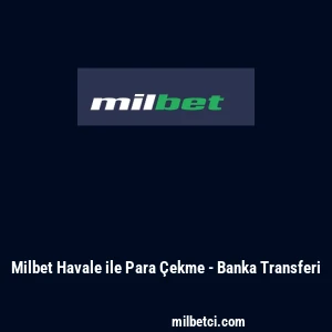 Milbet Havale ile Para &Ccedil;ekme - Banka Transferi