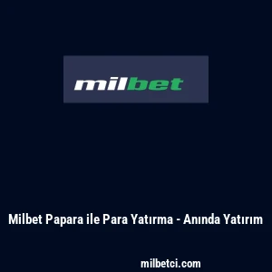 Milbet Papara ile Para Yatırma - Anında Yatırım