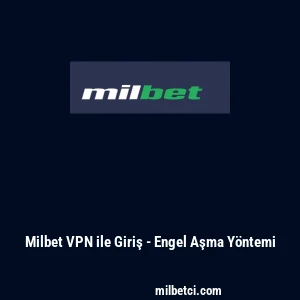 Milbet VPN ile Giriş - Engel Aşma Y&ouml;ntemi